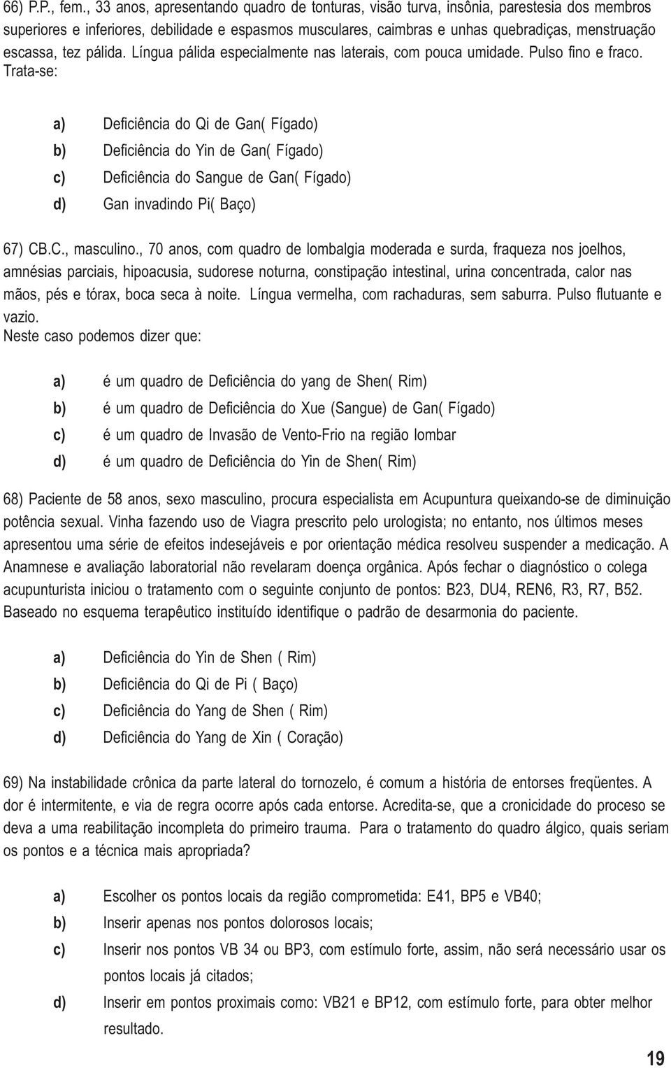 tez pálida. Língua pálida especialmente nas laterais, com pouca umidade. Pulso fino e fraco.