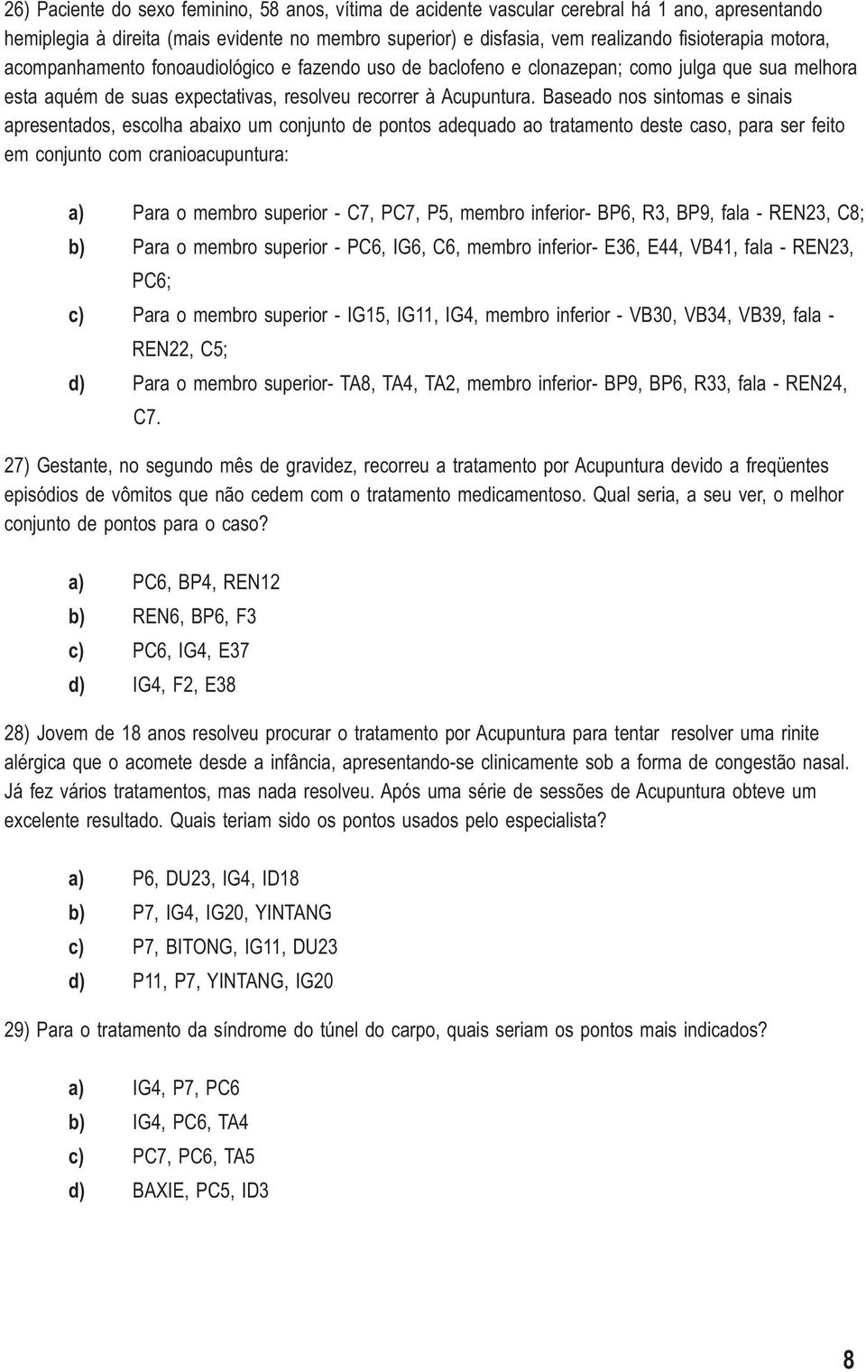 Baseado nos sintomas e sinais apresentados, escolha abaixo um conjunto de pontos adequado ao tratamento deste caso, para ser feito em conjunto com cranioacupuntura: a) Para o membro superior - C7,