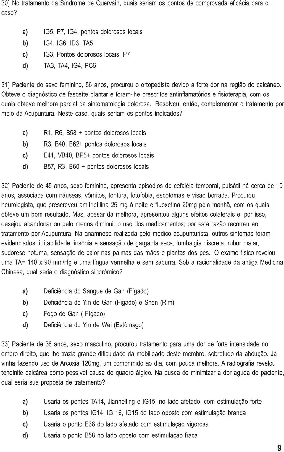 dor na região do calcâneo. Obteve o diagnóstico de fasceíte plantar e foram-lhe prescritos antinflamatórios e fisioterapia, com os quais obteve melhora parcial da sintomatologia dolorosa.