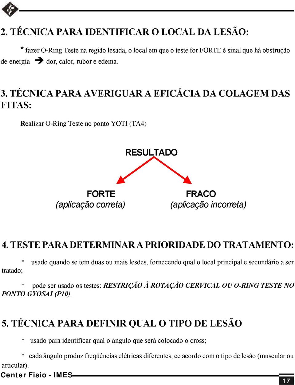 TESTE PARA DETERMINAR A PRIORIDADE DO TRATAMENTO: * usado quando se tem duas ou mais lesões, fornecendo qual o local principal e secundário a ser tratado; * pode ser usado os testes: RESTRIÇÃO À