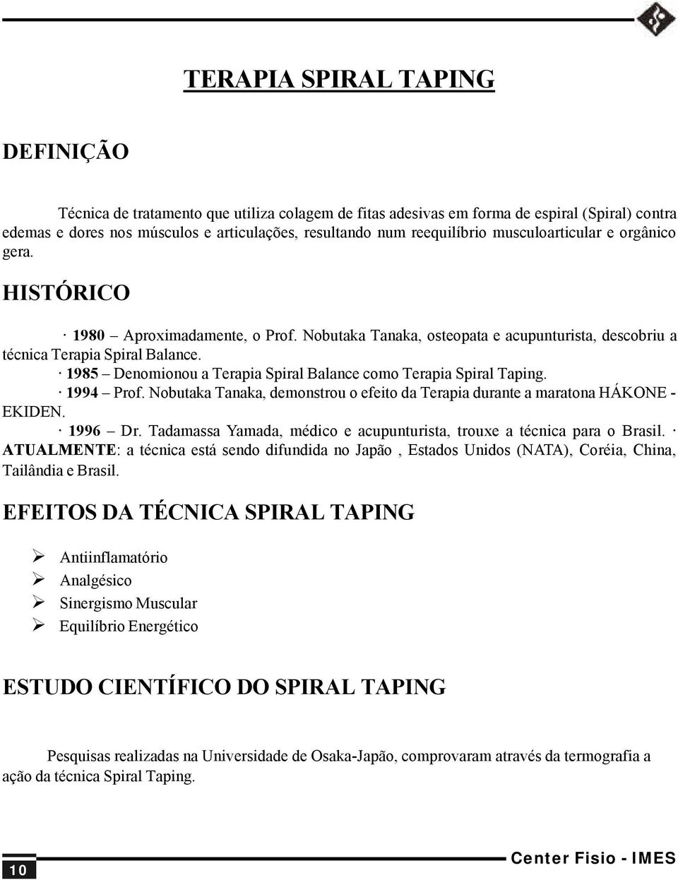 1985 Denomionou a Terapia Spiral Balance como Terapia Spiral Taping. 1994 Prof. Nobutaka Tanaka, demonstrou o efeito da Terapia durante a maratona HÁKONE - EKIDEN. 1996 Dr.