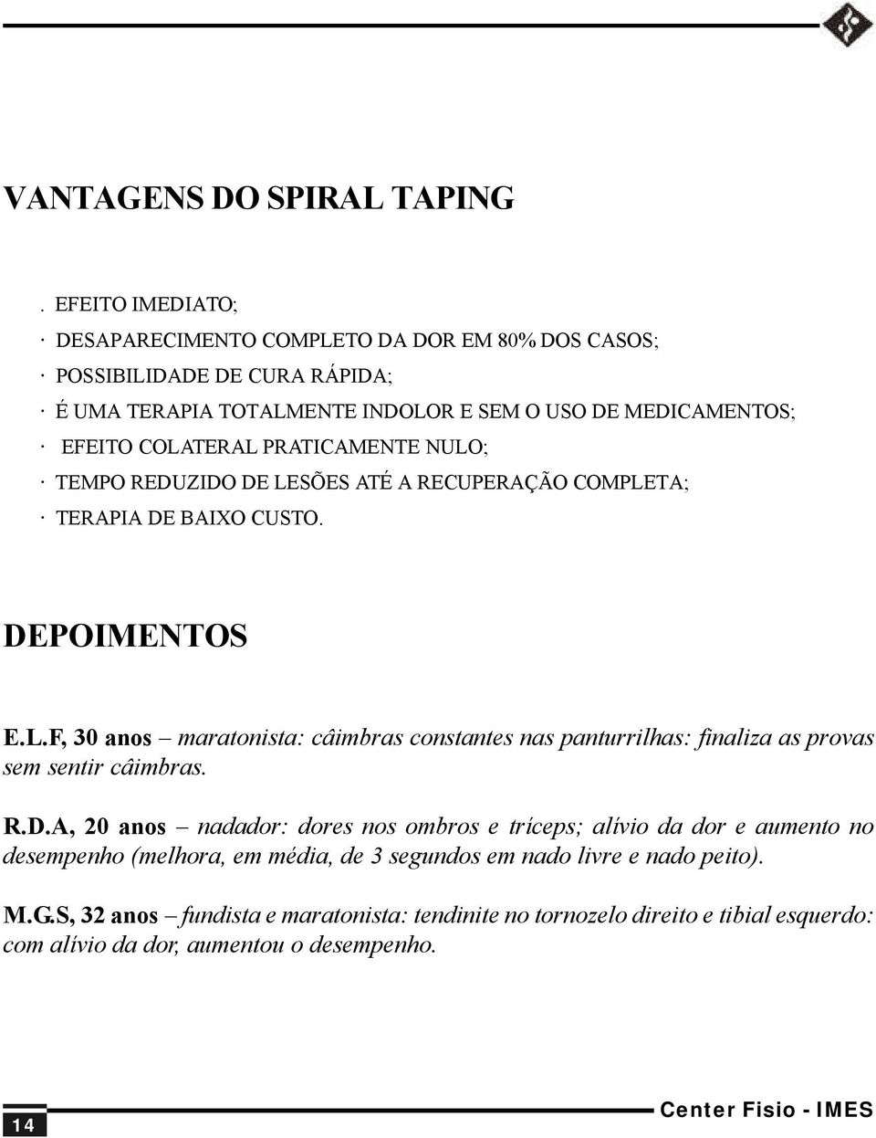 PRATICAMENTE NULO; TEMPO REDUZIDO DE LESÕES ATÉ A RECUPERAÇÃO COMPLETA; TERAPIA DE BAIXO CUSTO. DEPOIMENTOS E.L.F, 30 anos maratonista: câimbras constantes nas panturrilhas: finaliza as provas sem sentir câimbras.