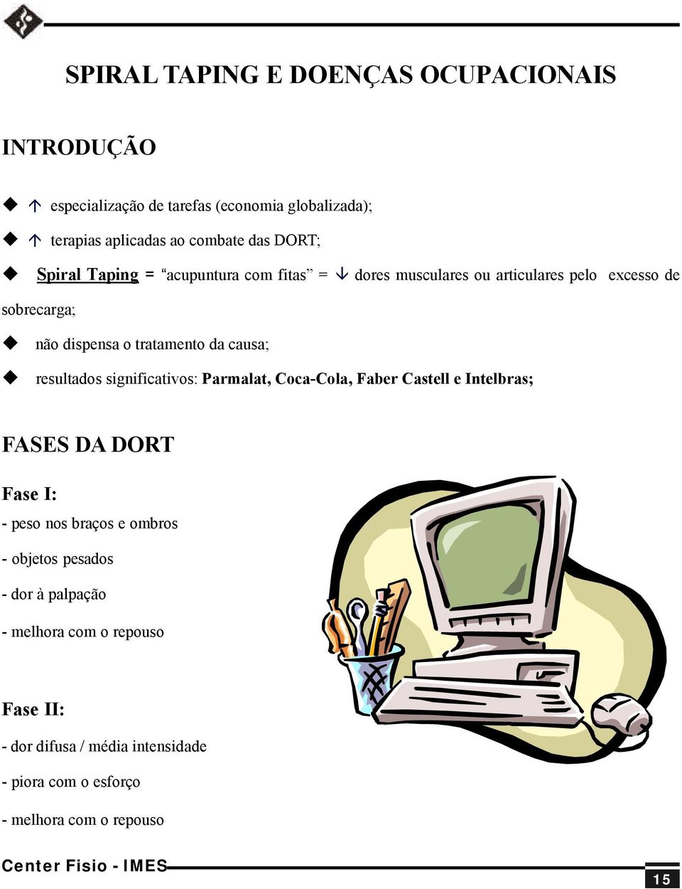 causa; resultados significativos: Parmalat, Coca-Cola, Faber Castell e Intelbras; FASES DA DORT Fase I: - peso nos braços e ombros -