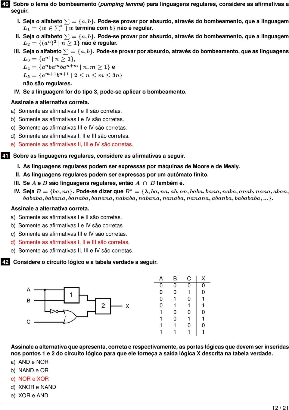 Pode-se provar por absurdo, através do bombeamento, que a linguagem L 2 = {(a n ) 2 n 1} não é regular. III. Seja o alfabeto = {a, b}.