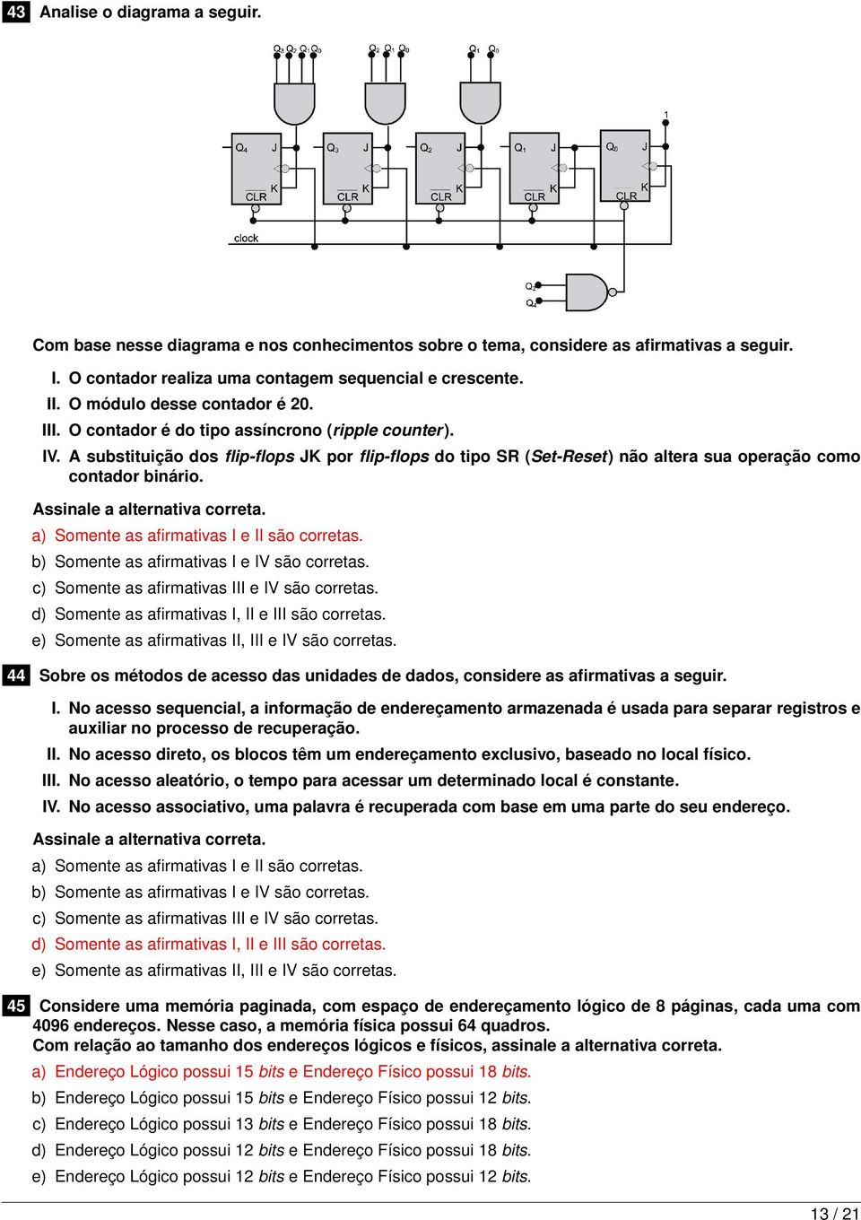 A substituição dos flip-flops JK por flip-flops do tipo SR (Set-Reset) não altera sua operação como contador binário.