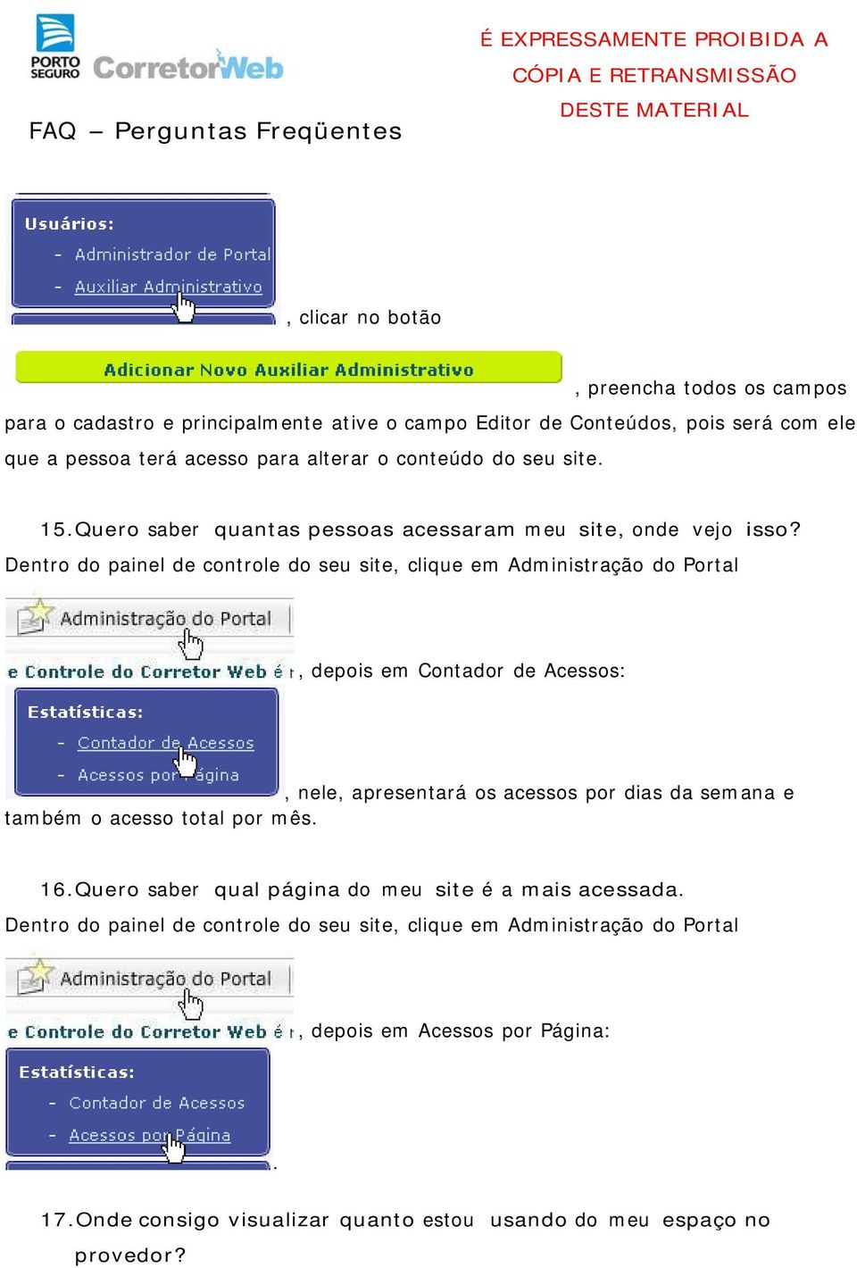 Dentro do painel de controle do seu site, clique em Administração do Portal, depois em Contador de Acessos:, nele, apresentará os acessos por dias da semana e também o