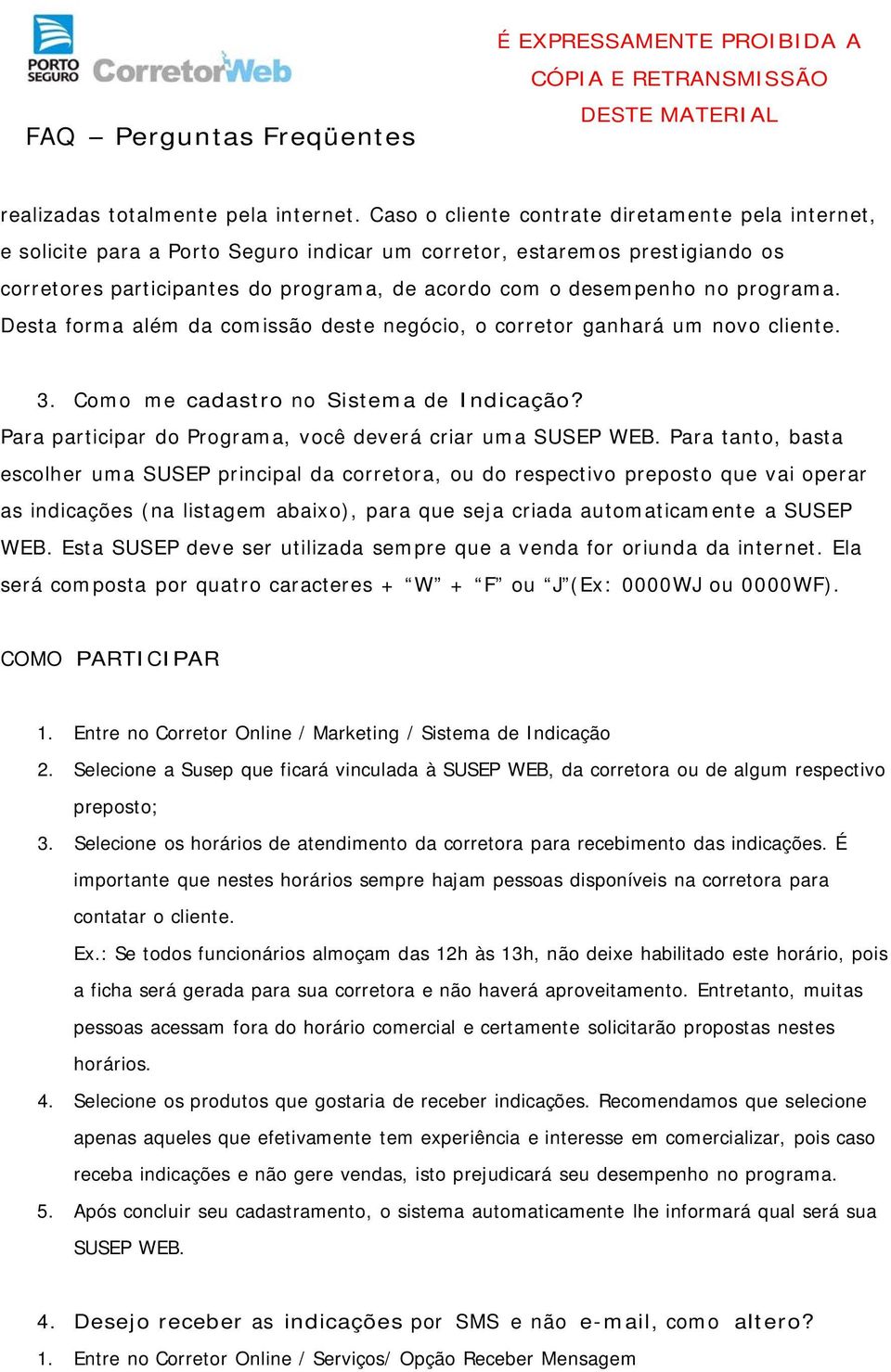 programa. Desta forma além da comissão deste negócio, o corretor ganhará um novo cliente. 3. Como me cadastro no Sistema de Indicação? Para participar do Programa, você deverá criar uma SUSEP WEB.