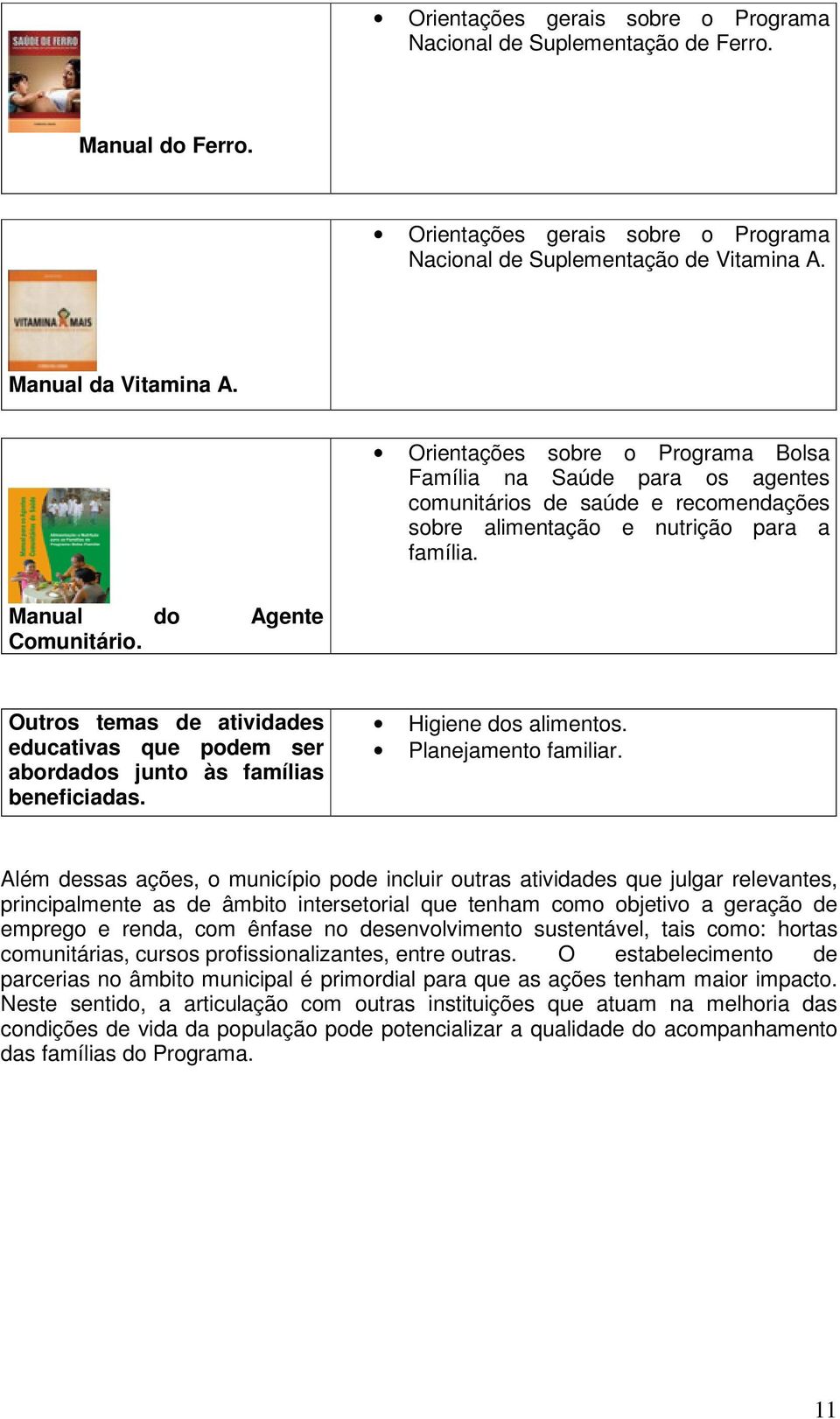 Outros temas de atividades educativas que podem ser abordados junto às famílias beneficiadas. Higiene dos alimentos. Planejamento familiar.