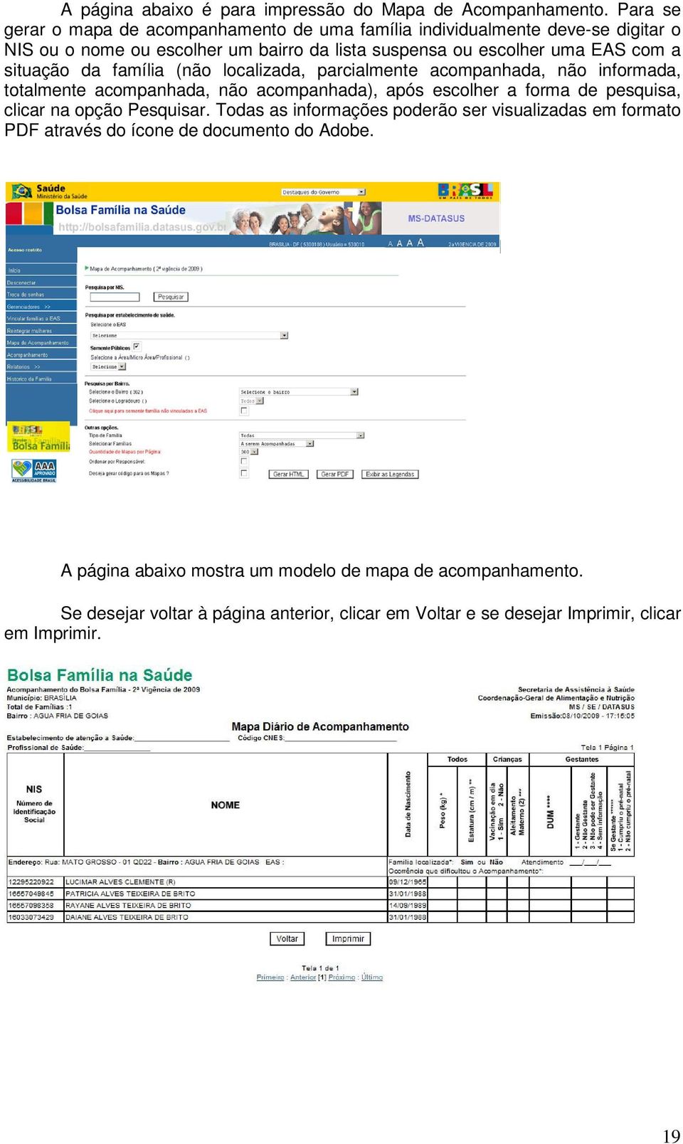 situação da família (não localizada, parcialmente acompanhada, não informada, totalmente acompanhada, não acompanhada), após escolher a forma de pesquisa, clicar na