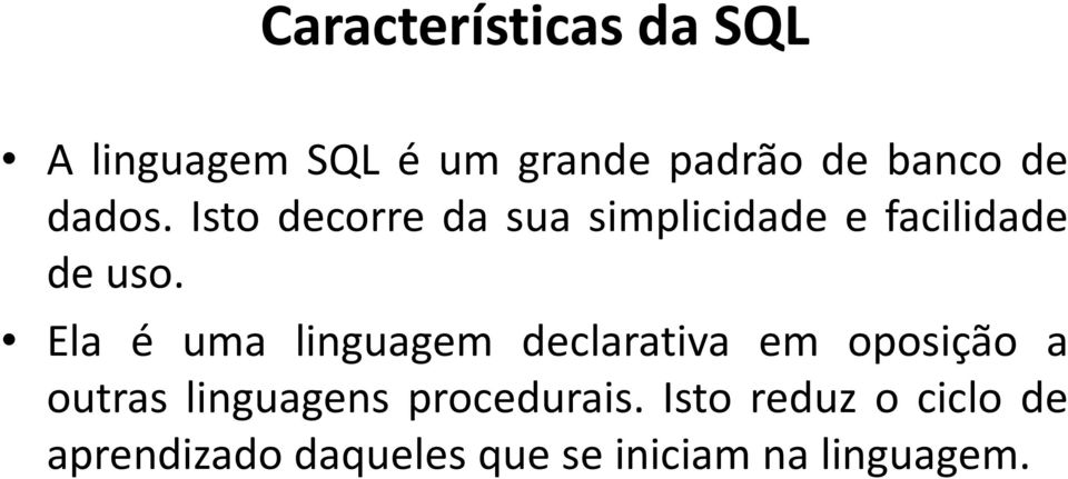 Ela é uma linguagem declarativa em oposição a outras linguagens