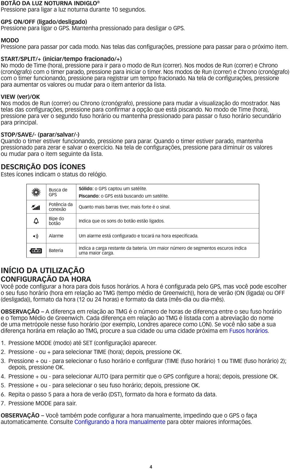 START/SPLIT/+ (iniciar/tempo fracionado/+) No modo de Time (hora), pressione para ir para o modo de Run (correr).