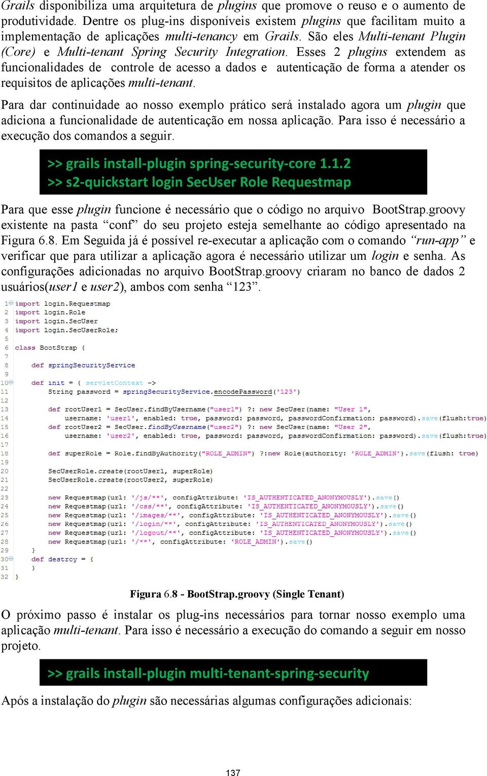 São eles Multi-tenant Plugin (Core) e Multi-tenant Spring Security Integration.