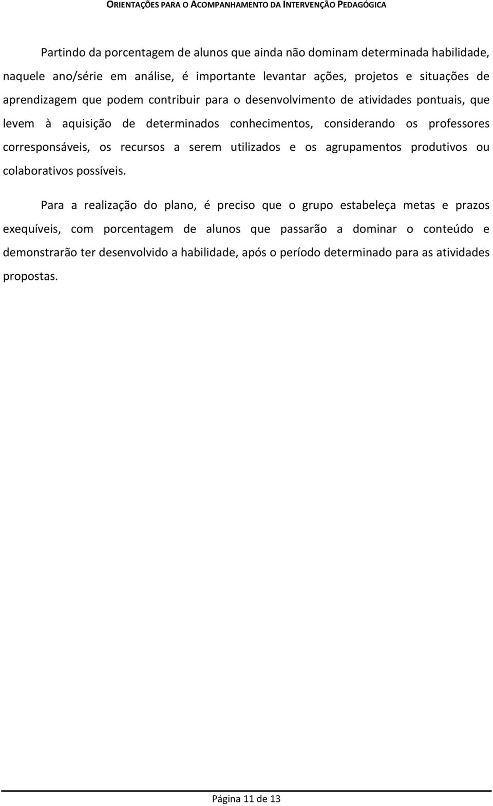 corresponsáveis, os recursos a serem utilizados e os agrupamentos produtivos ou colaborativos possíveis.