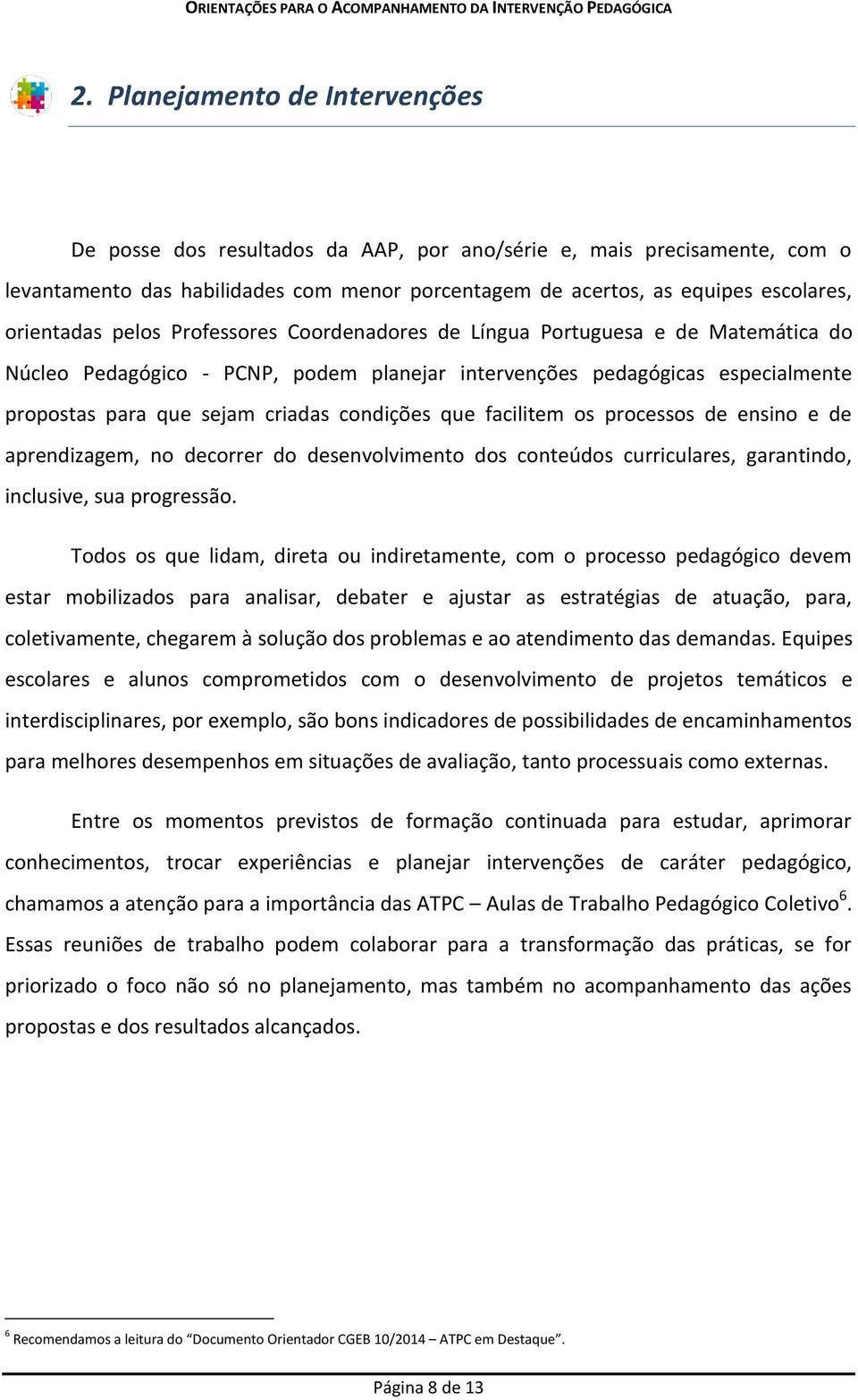 condições que facilitem os processos de ensino e de aprendizagem, no decorrer do desenvolvimento dos conteúdos curriculares, garantindo, inclusive, sua progressão.