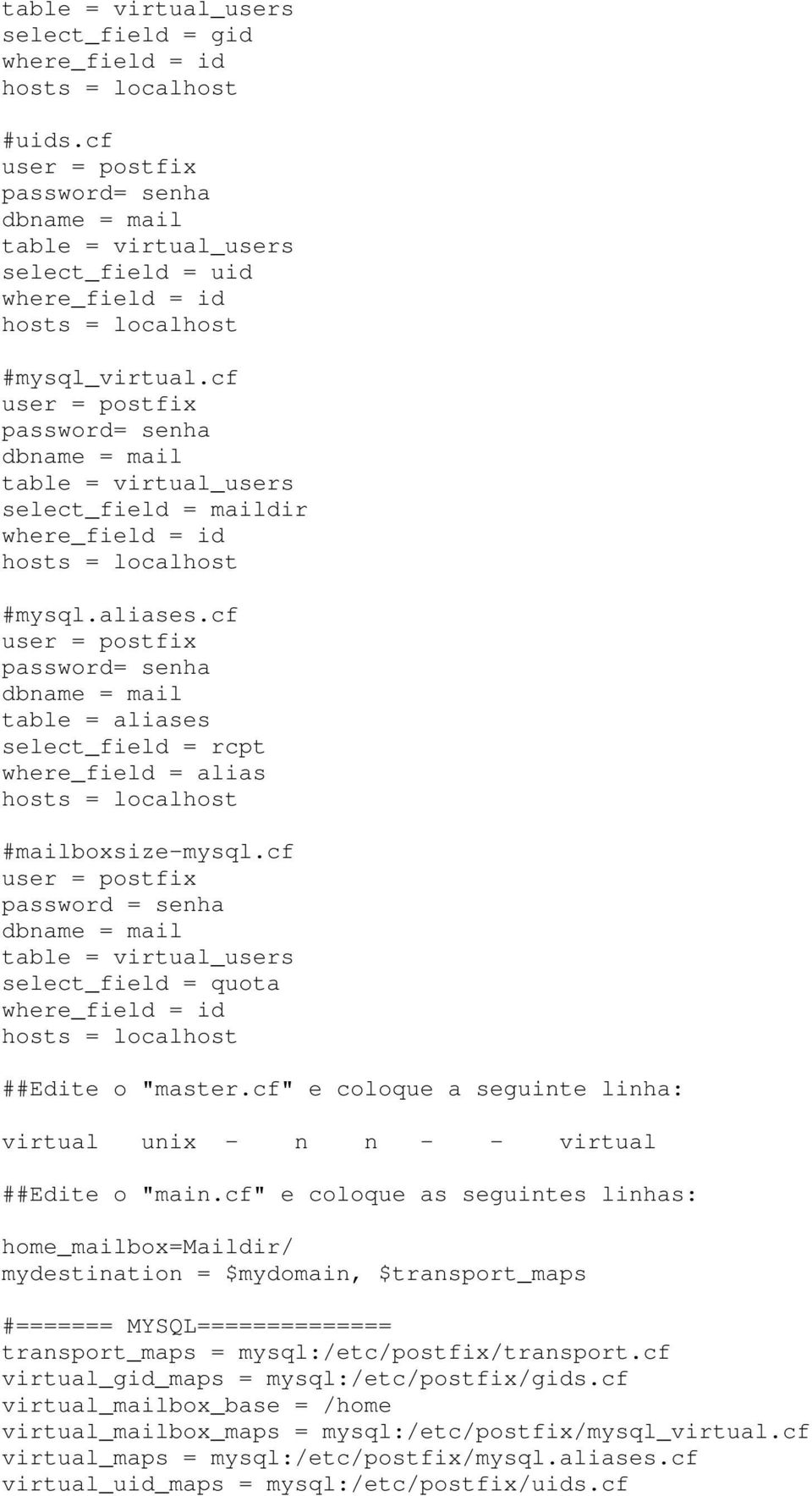 cf user = postfix password= senha dbname = mail table = virtual_users select_field = maildir where_field = id hosts = localhost #mysql.aliases.