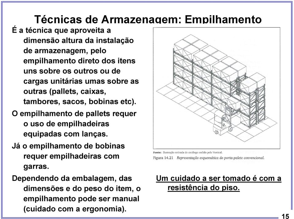 O empilhamento de pallets requer o uso de empilhadeiras equipadas com lanças. Já o empilhamento de bobinas requer empilhadeiras com garras.