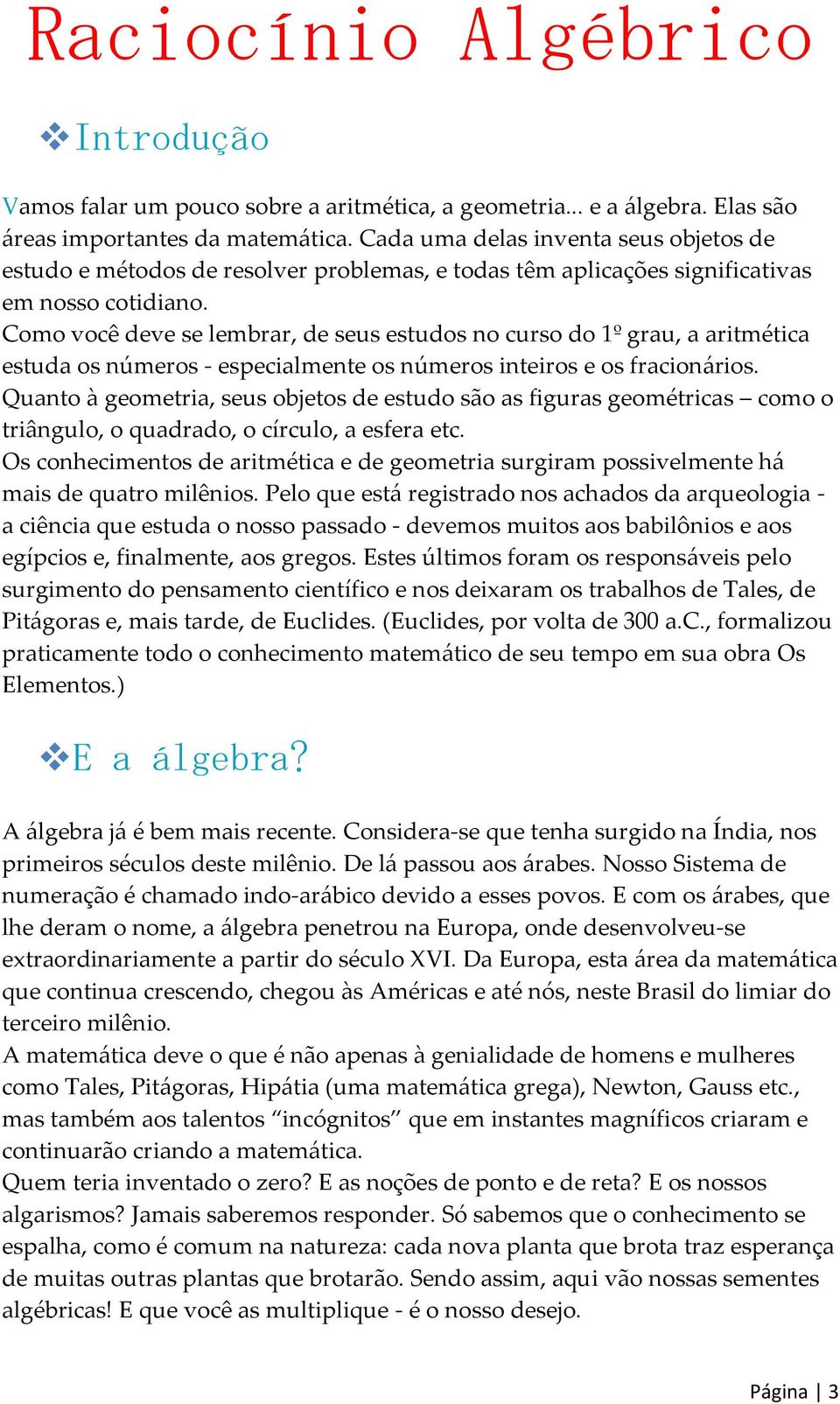 Como você deve se lembrar, de seus estudos no curso do 1º grau, a aritmética estuda os números - especialmente os números inteiros e os fracionários.