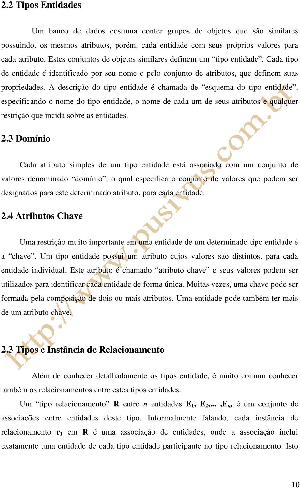 A descrição do tipo entidade é chamada de esquema do tipo entidade, especificando o nome do tipo entidade, o nome de cada um de seus atributos e qualquer restrição que incida sobre as entidades. 2.