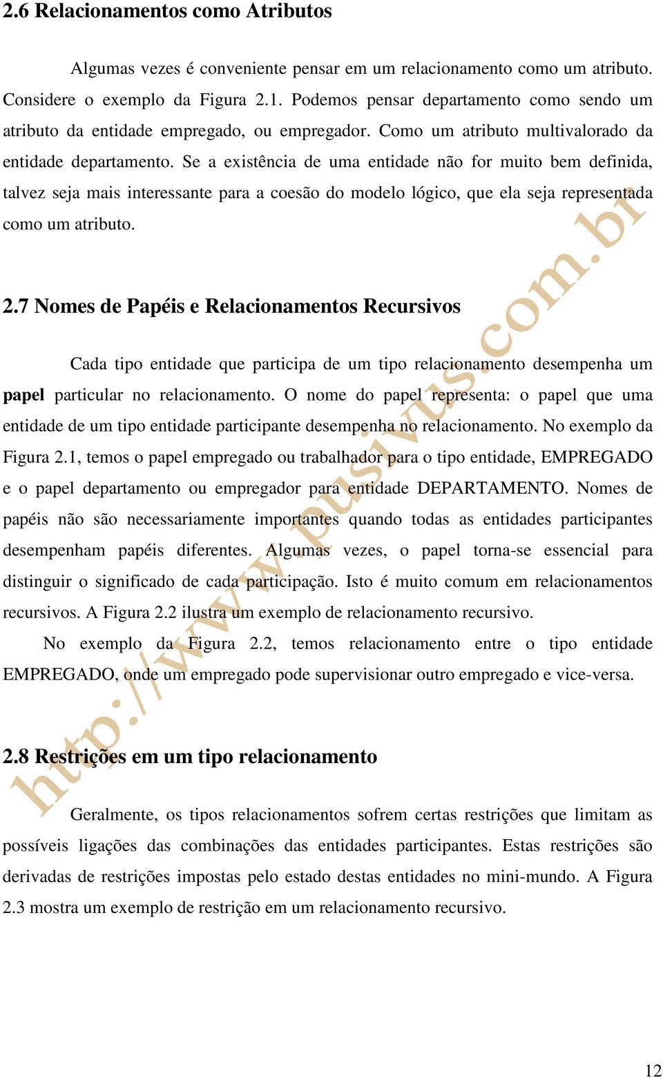 Se a existência de uma entidade não for muito bem definida, talvez seja mais interessante para a coesão do modelo lógico, que ela seja representada como um atributo. 2.