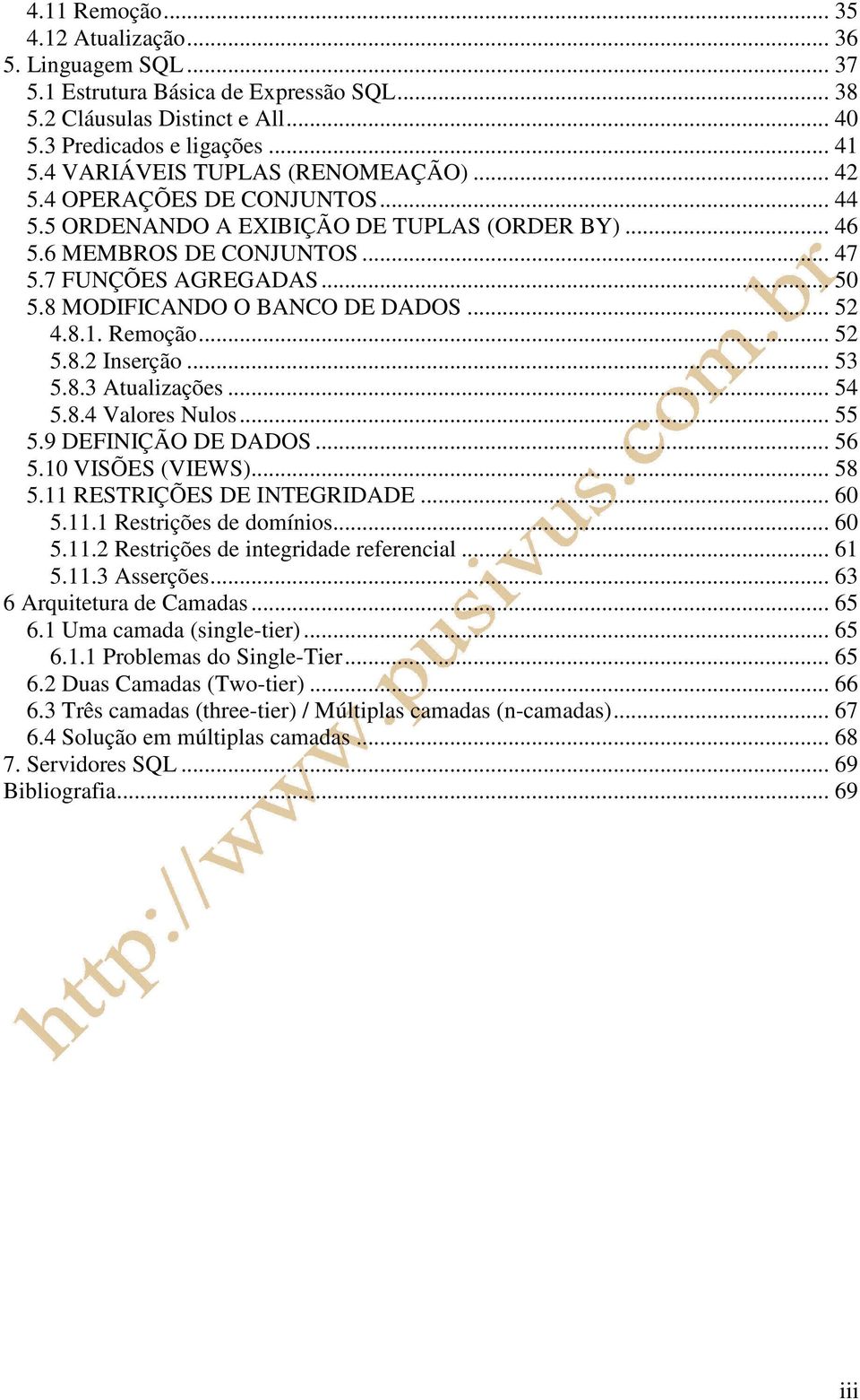 8 MODIFICANDO O BANCO DE DADOS... 52 4.8.1. Remoção... 52 5.8.2 Inserção... 53 5.8.3 Atualizações... 54 5.8.4 Valores Nulos... 55 5.9 DEFINIÇÃO DE DADOS... 56 5.10 VISÕES (VIEWS)... 58 5.