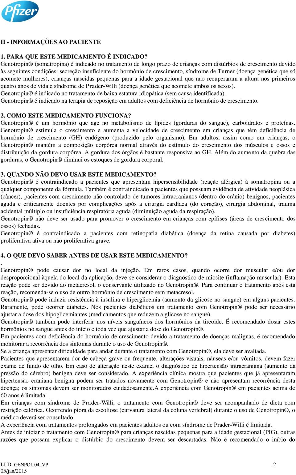 Turner (doença genética que só acomete mulheres), crianças nascidas pequenas para a idade gestacional que não recuperaram a altura nos primeiros quatro anos de vida e síndrome de Prader-Willi (doença