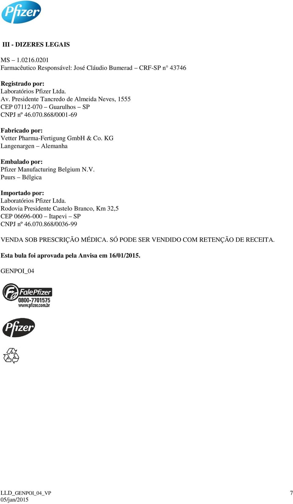 KG Langenargen Alemanha Embalado por: Pfizer Manufacturing Belgium N.V. Puurs Bélgica Importado por: Laboratórios Pfizer Ltda.