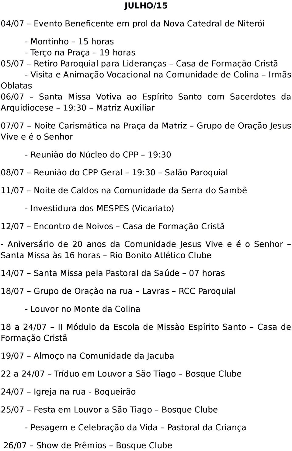 Oração Jesus Vive e é o Senhor - Reunião do Núcleo do CPP 19:30 08/07 Reunião do CPP Geral 19:30 Salão Paroquial 11/07 Noite de Caldos na Comunidade da Serra do Sambê - Investidura dos MESPES