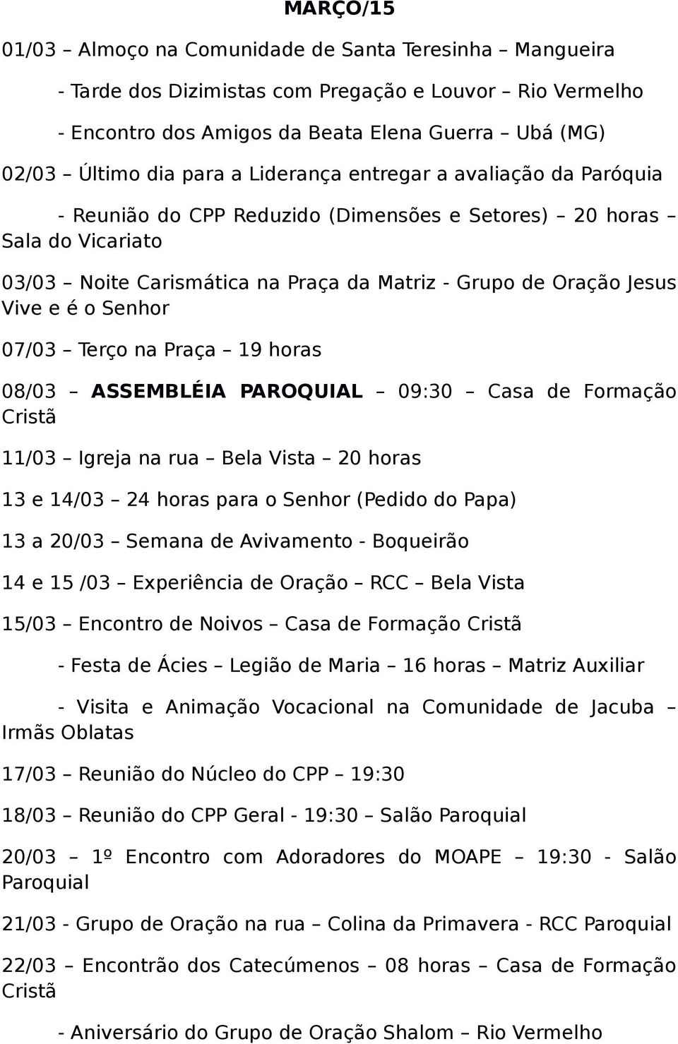 Senhor 07/03 Terço na Praça 19 horas 08/03 ASSEMBLÉIA PAROQUIAL 09:30 Casa de Formação Cristã 11/03 Igreja na rua Bela Vista 20 horas 13 e 14/03 24 horas para o Senhor (Pedido do Papa) 13 a 20/03