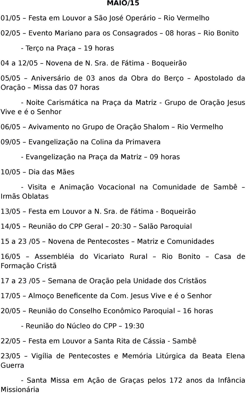 Avivamento no Grupo de Oração Shalom Rio Vermelho 09/05 Evangelização na Colina da Primavera - Evangelização na Praça da Matriz 09 horas 10/05 Dia das Mães - Visita e Animação Vocacional na