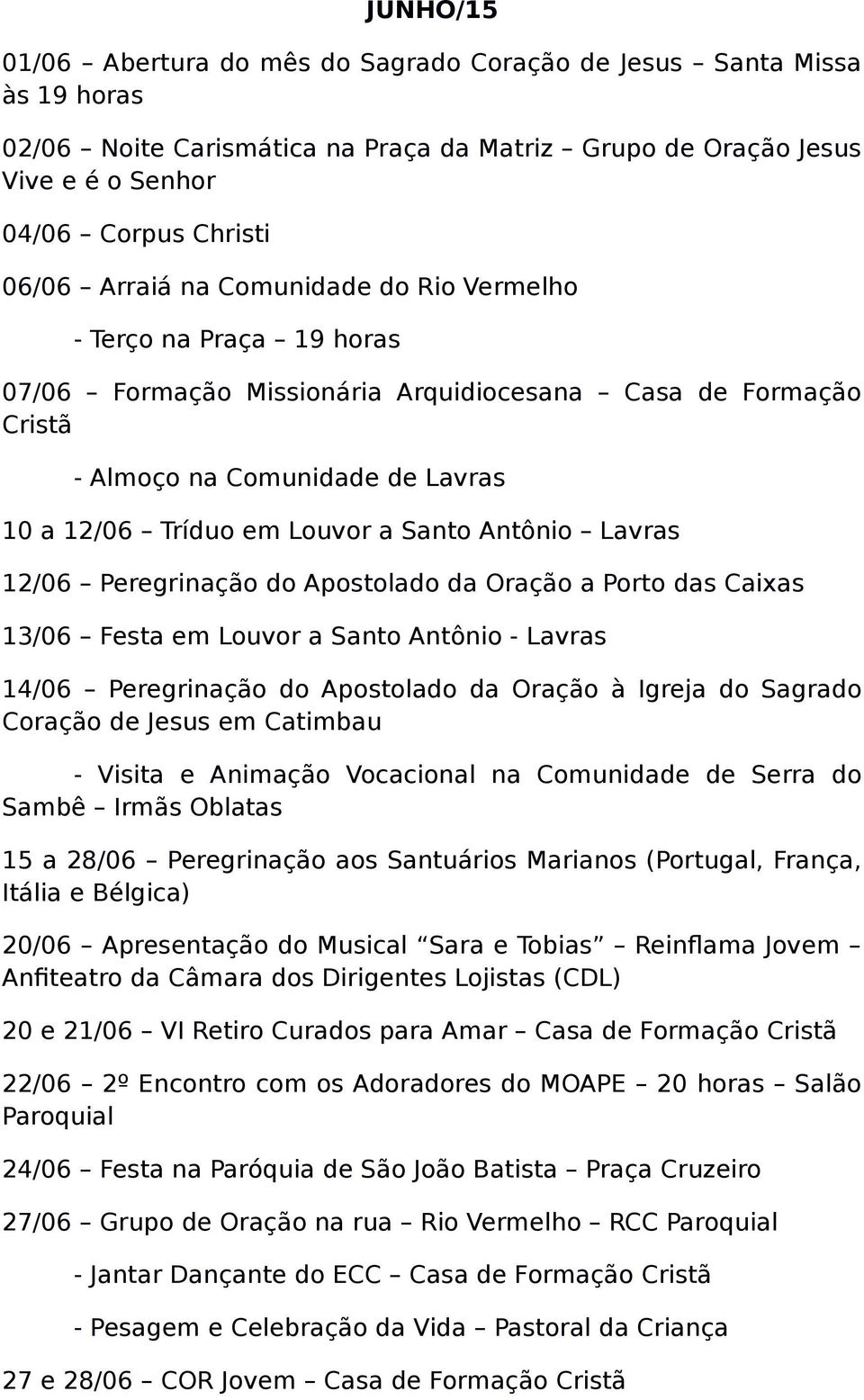 Lavras 12/06 Peregrinação do Apostolado da Oração a Porto das Caixas 13/06 Festa em Louvor a Santo Antônio - Lavras 14/06 Peregrinação do Apostolado da Oração à Igreja do Sagrado Coração de Jesus em