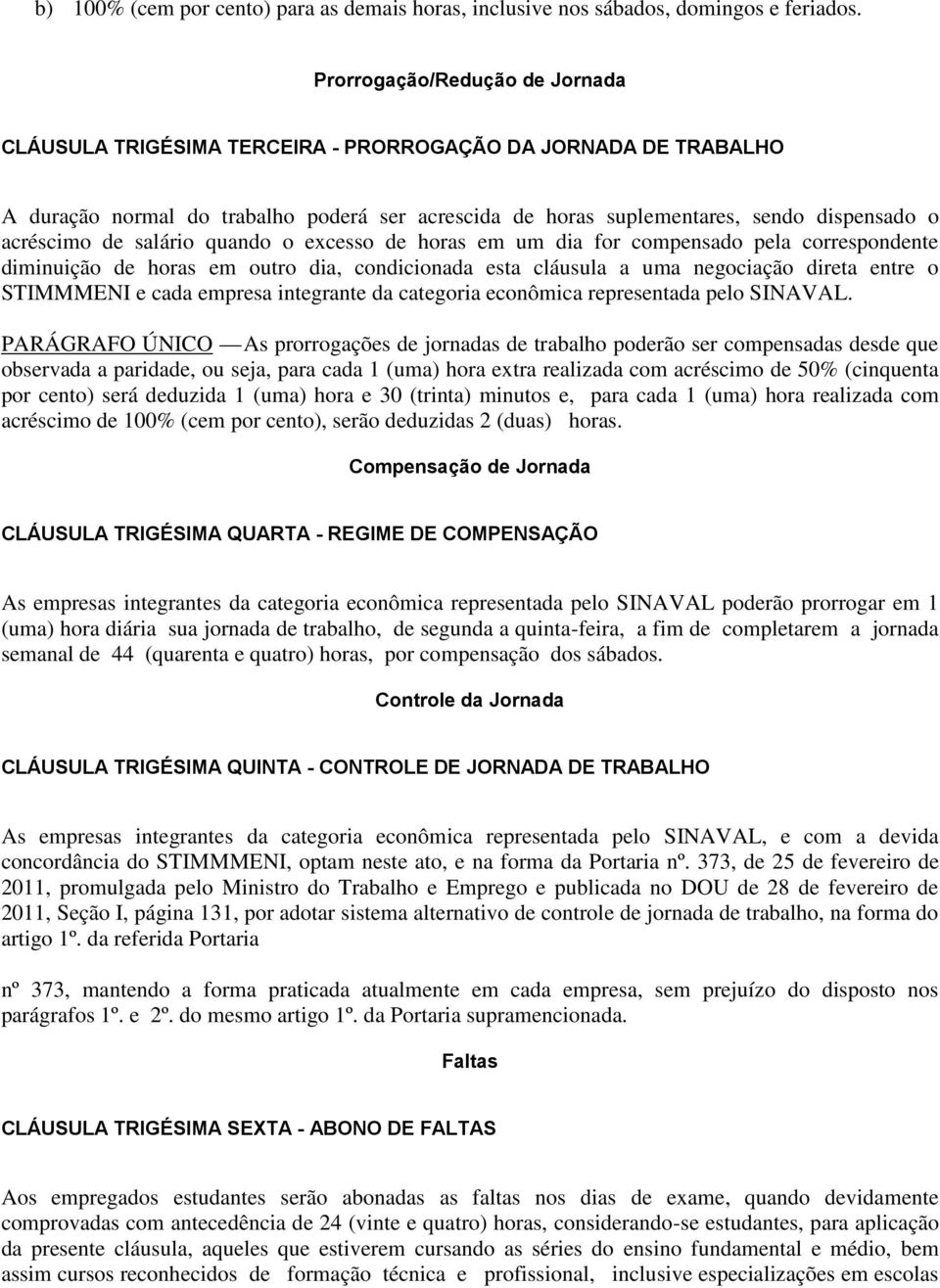 de salário quando o excesso de horas em um dia for compensado pela correspondente diminuição de horas em outro dia, condicionada esta cláusula a uma negociação direta entre o STIMMMENI e cada empresa