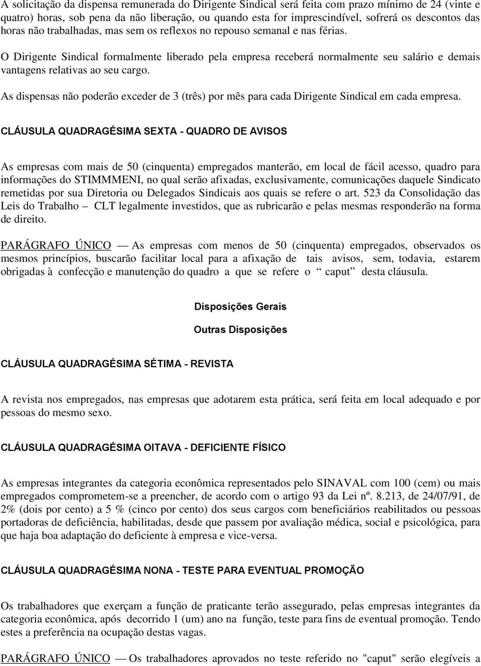 O Dirigente Sindical formalmente liberado pela empresa receberá normalmente seu salário e demais vantagens relativas ao seu cargo.