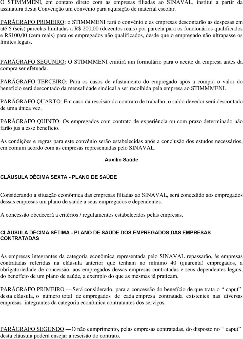 R$100,00 (cem reais) para os empregados não qualificados, desde que o empregado não ultrapasse os limites legais.