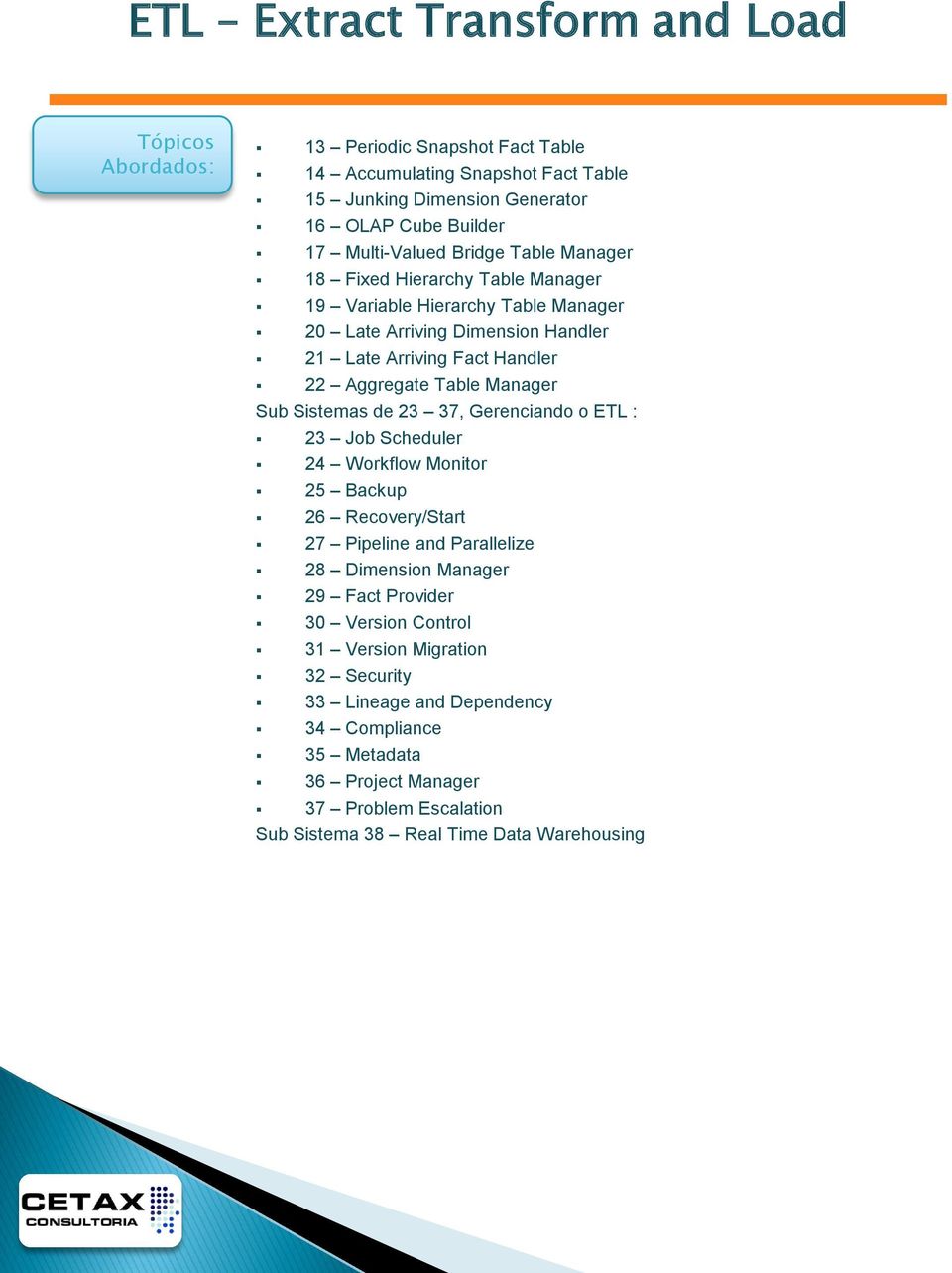 Sistemas de 23 37, Gerenciando o ETL : 23 Job Scheduler 24 Workflow Monitor 25 Backup 26 Recovery/Start 27 Pipeline and Parallelize 28 Dimension Manager 29 Fact Provider 30 Version