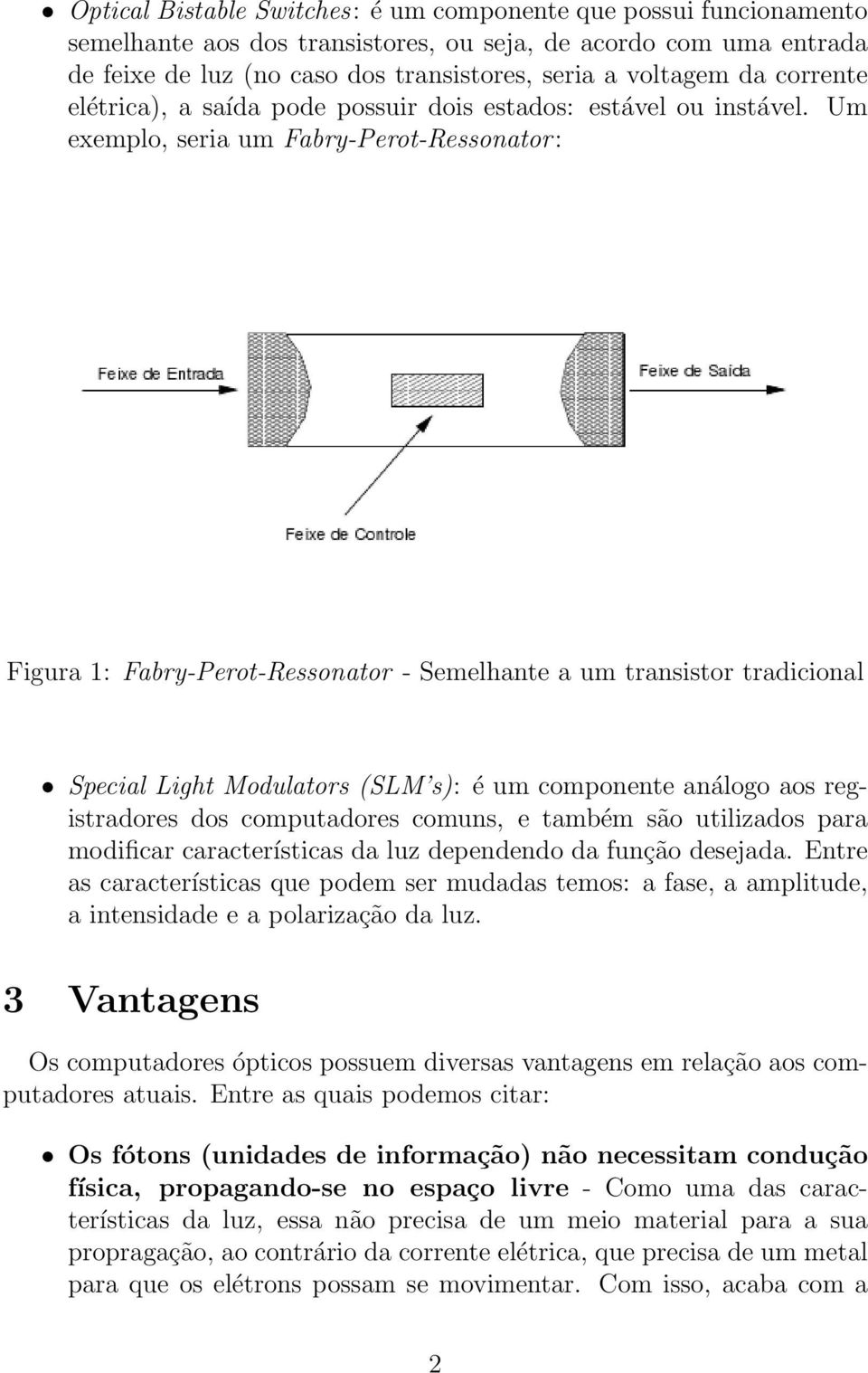 Um exemplo, seria um Fabry-Perot-Ressonator: Figura 1: Fabry-Perot-Ressonator - Semelhante a um transistor tradicional Special Light Modulators (SLM s): é um componente análogo aos registradores dos