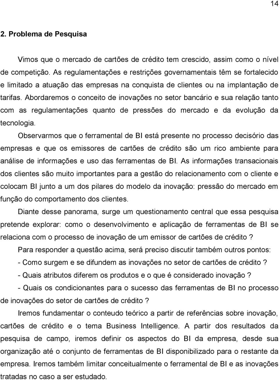 Abordaremos o conceito de inovações no setor bancário e sua relação tanto com as regulamentações quanto de pressões do mercado e da evolução da tecnologia.