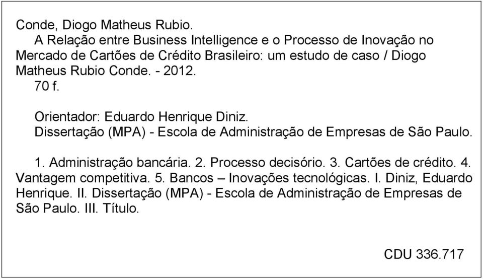 Matheus Rubio Conde. - 2012. 70 f. Orientador: Eduardo Henrique Diniz. Dissertação (MPA) - Escola de Administração de Empresas de São Paulo.