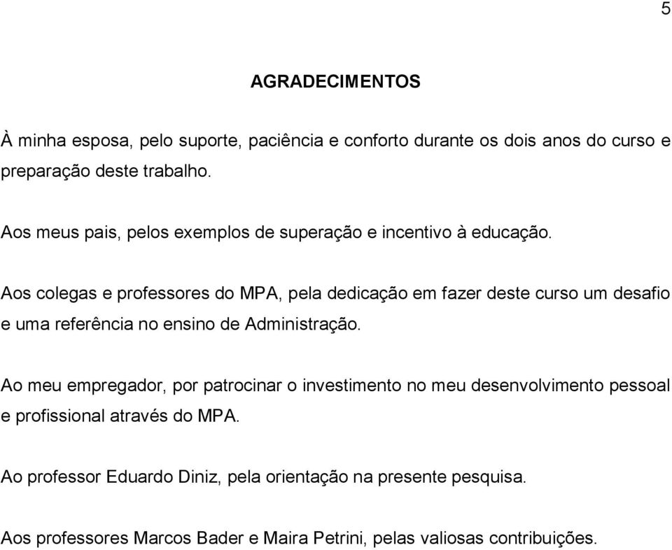 Aos colegas e professores do MPA, pela dedicação em fazer deste curso um desafio e uma referência no ensino de Administração.