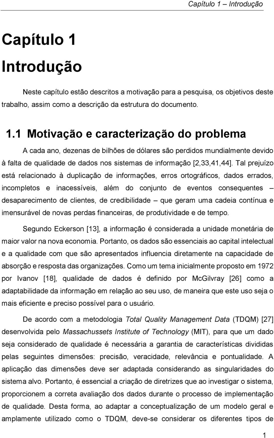 credibilidade que geram uma cadeia contínua e imensurável de novas perdas financeiras, de produtividade e de tempo.