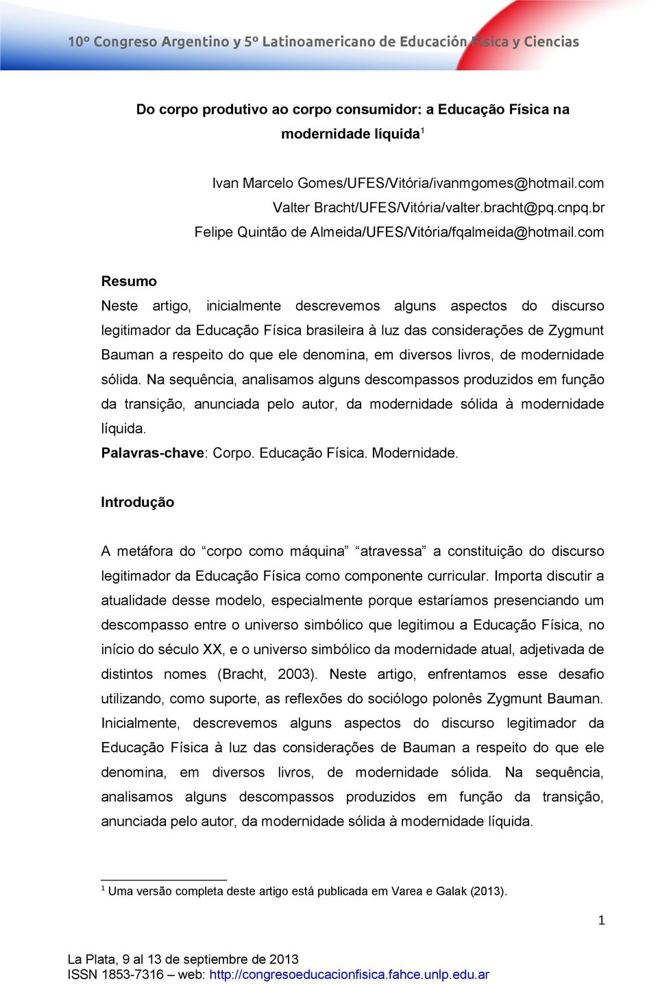 com Resumo Neste artigo, inicialmente descrevemos alguns aspectos do discurso legitimador da Educação Física brasileira à luz das considerações de Zygmunt Bauman a respeito do que ele denomina, em