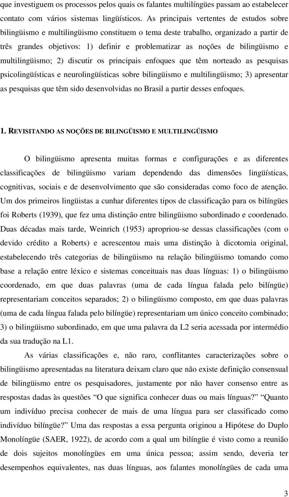 bilingüismo e multilingüismo; 2) discutir os principais enfoques que têm norteado as pesquisas psicolingüísticas e neurolingüísticas sobre bilingüismo e multilingüismo; 3) apresentar as pesquisas que