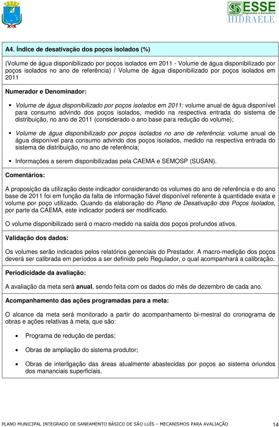 medido na respectiva entrada do sistema de distribuição, no ano de 2011 (considerado o ano base para redução do volume); Volume de água disponibilizado por poços isolados no ano de referência: volume