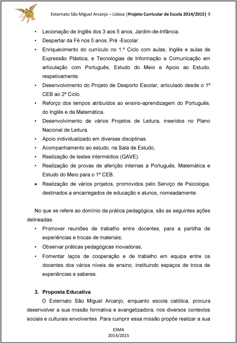 º Ciclo com aulas, Inglês e aulas de Expressão Plástica, e Tecnologias de Informação e Comunicação em articulação com Português, Estudo do Meio e Apoio ao Estudo, respetivamente.