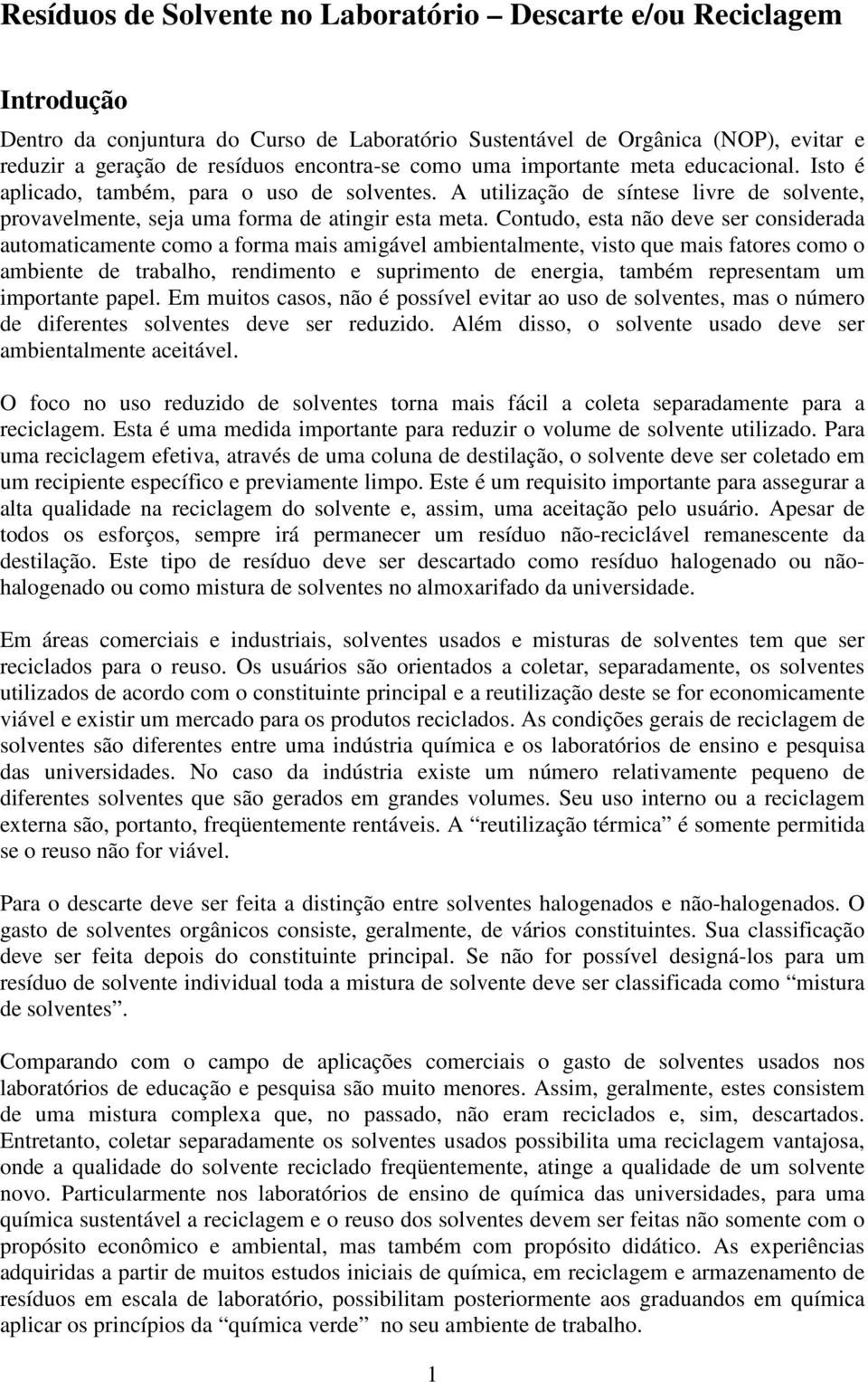 Contudo, esta não deve ser considerada automaticamente como a forma mais amigável ambientalmente, visto que mais fatores como o ambiente de trabalho, rendimento e suprimento de energia, também