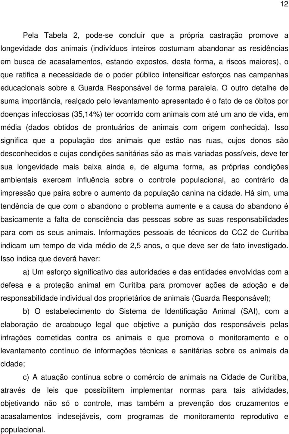 O outro detalhe de suma importância, realçado pelo levantamento apresentado é o fato de os óbitos por doenças infecciosas (35,14%) ter ocorrido com animais com até um ano de vida, em média (dados