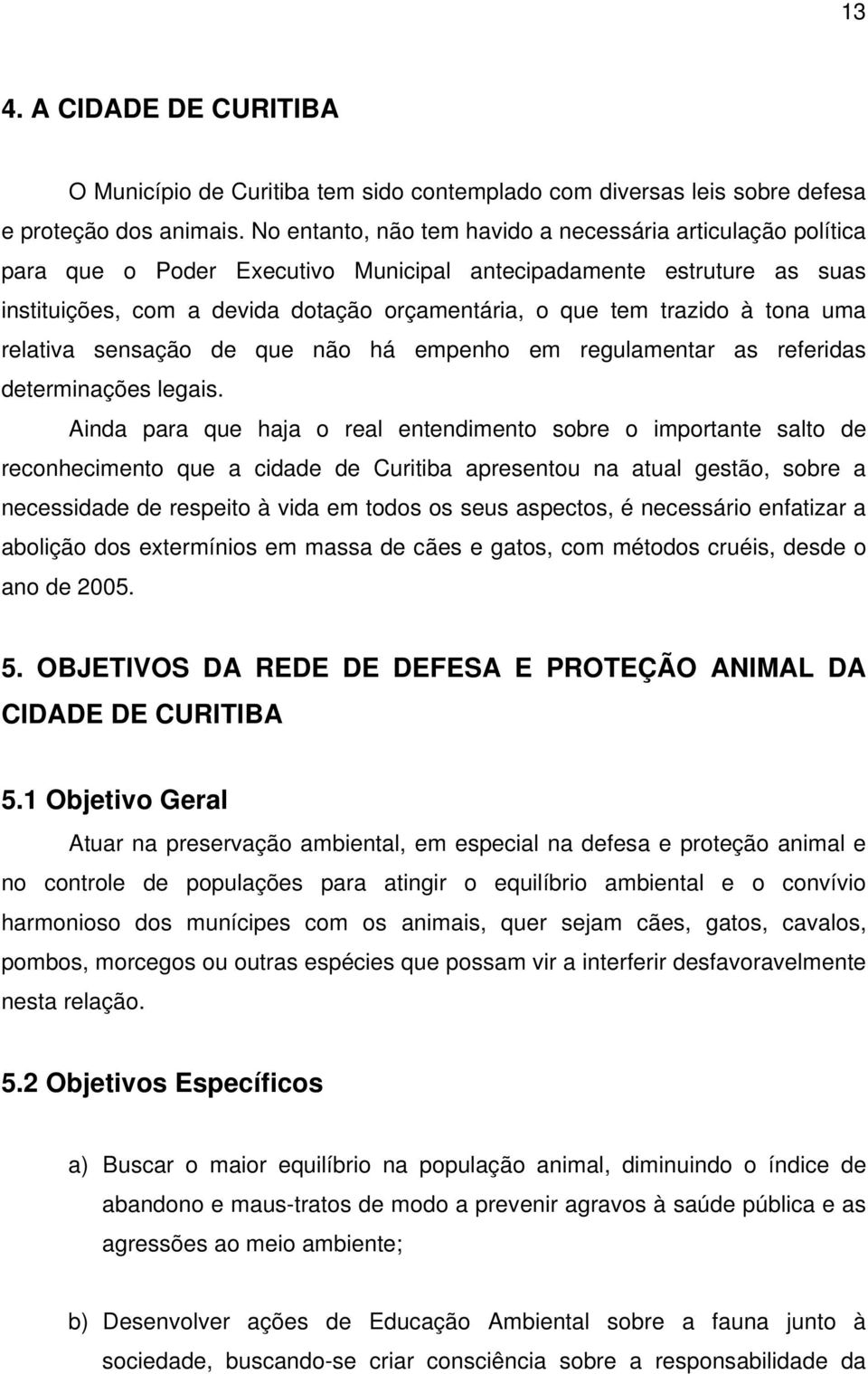 à tona uma relativa sensação de que não há empenho em regulamentar as referidas determinações legais.