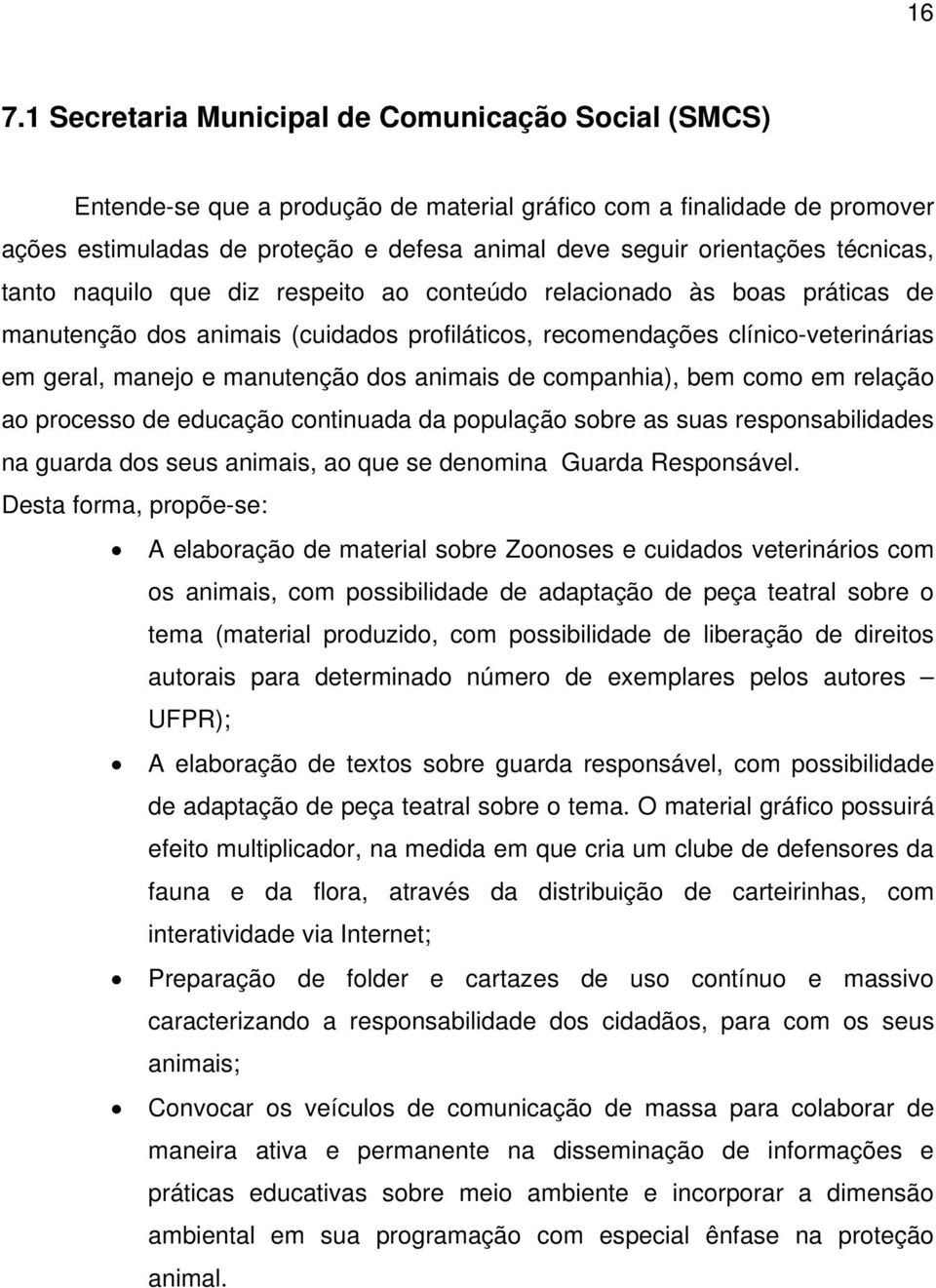 manutenção dos animais de companhia), bem como em relação ao processo de educação continuada da população sobre as suas responsabilidades na guarda dos seus animais, ao que se denomina Guarda