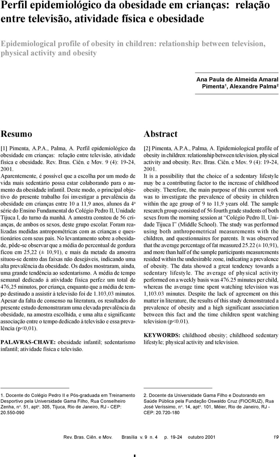 Perfil epidemiológico da obesidade em crianças: relação entre televisão, atividade física e obesidade. Rev. Bras. Ciên. e Mov. 9 (4): 19-24, 2001.