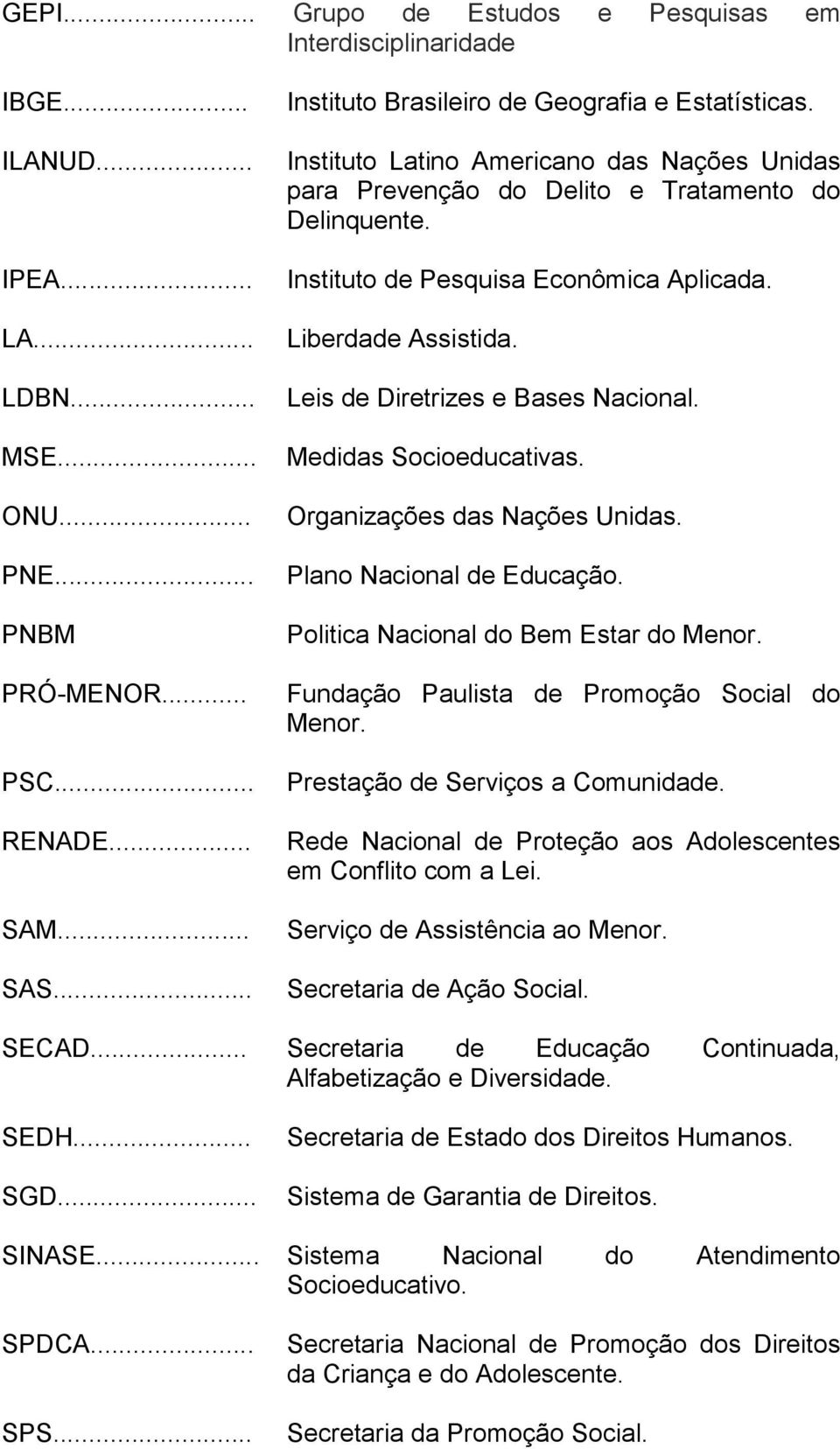 Liberdade Assistida. Leis de Diretrizes e Bases Nacional. Medidas Socioeducativas. Organizações das Nações Unidas. Plano Nacional de Educação. Politica Nacional do Bem Estar do Menor.