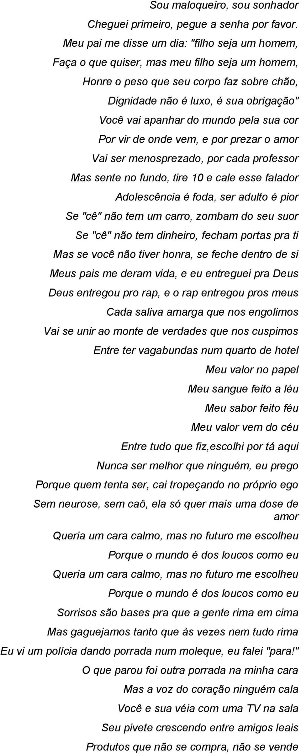 mundo pela sua cor Por vir de onde vem, e por prezar o amor Vai ser menosprezado, por cada professor Mas sente no fundo, tire 10 e cale esse falador Adolescência é foda, ser adulto é pior Se "cê" não